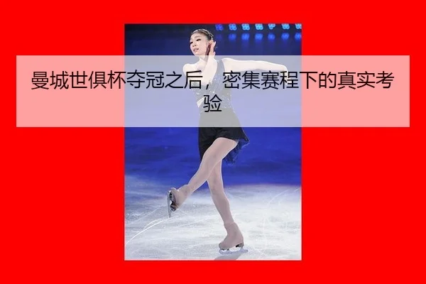曼城世俱杯夺冠之后，密集赛程下的真实考验